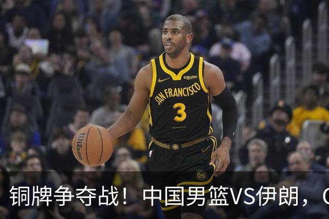铜牌争夺战！中国男篮VS伊朗，CCTV5直播